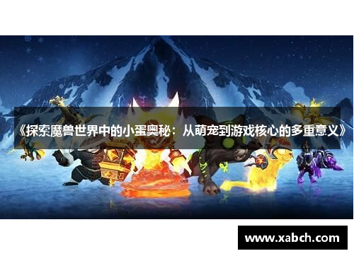 《探索魔兽世界中的小蛋奥秘：从萌宠到游戏核心的多重意义》