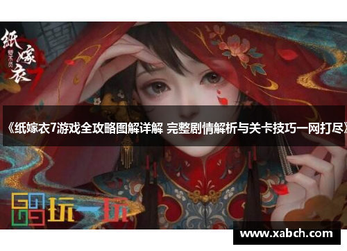 《纸嫁衣7游戏全攻略图解详解 完整剧情解析与关卡技巧一网打尽》