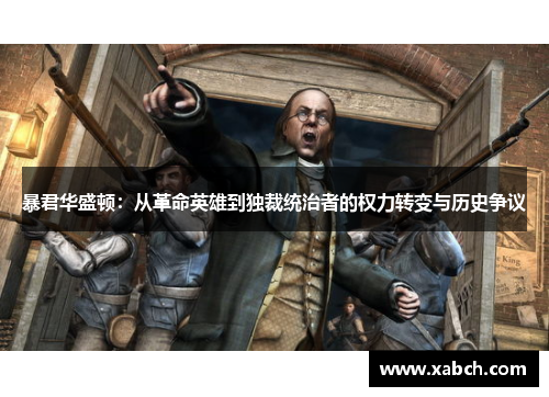 暴君华盛顿：从革命英雄到独裁统治者的权力转变与历史争议